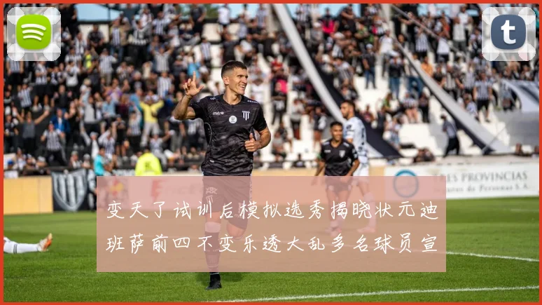 变天了试训后模拟选秀揭晓状元迪班萨前四不变乐透大乱多名球员宣布退选